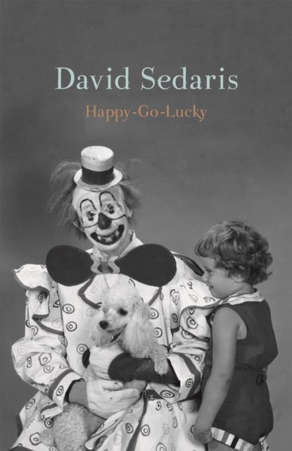 Cover for David Sedaris · Happy-Go-Lucky: 'Unquestionably the king of comic writing' Guardian (Gebundenes Buch) (2022)