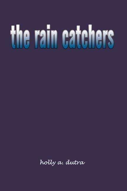 Cover for Holly A. Dutra · The Rain Catchers (Paperback Book) (2003)