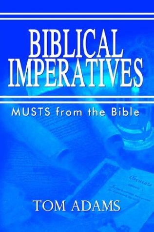 Biblical Imperatives: Musts from the Bible - Tom Adams - Kirjat - AuthorHouse - 9781410719119 - perjantai 30. toukokuuta 2003