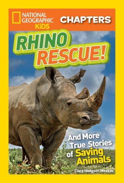 Cover for Clare Hodgson Meeker · National Geographic Kids Chapters: Rhino Rescue: and More True Stories of Saving Animals (Paperback Book) (2016)