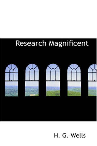 Research Magnificent - H. G. Wells - Libros - BiblioBazaar - 9781426406119 - 11 de octubre de 2007