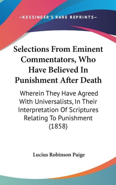 Cover for Lucius R Paige · Selections from Eminent Commentators, Who Have Believed in Punishment After Death: Wherein They Have Agreed with Universalists, in Their Interpretatio (Hardcover Book) (2008)