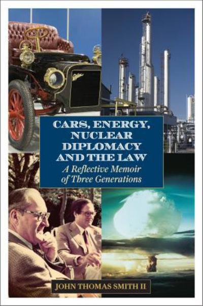 Cover for John Thomas Smith II · Cars, Energy, Nuclear Diplomacy and the Law: A Reflective Memoir of Three Generations (Hardcover Book) (2012)