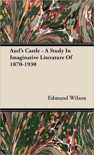 Cover for Edmund Wilson · Axel's Castle - a Study in Imaginative Literature of 1870-1930 (Hardcover Book) (2008)