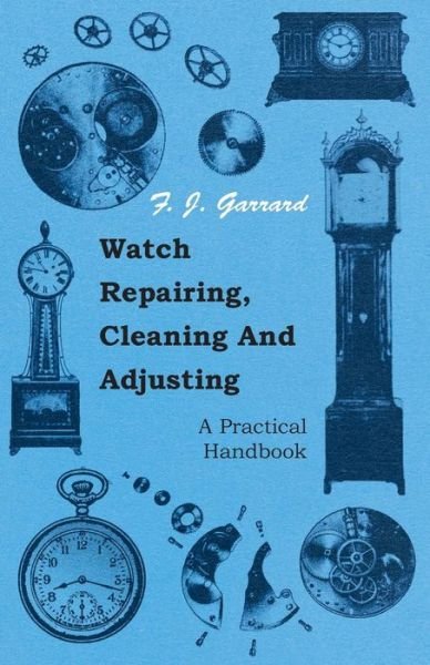 Cover for F J Garrard · Watch Repairing, Cleaning and Adjusting - a Practical Handbook (Paperback Book) (2008)