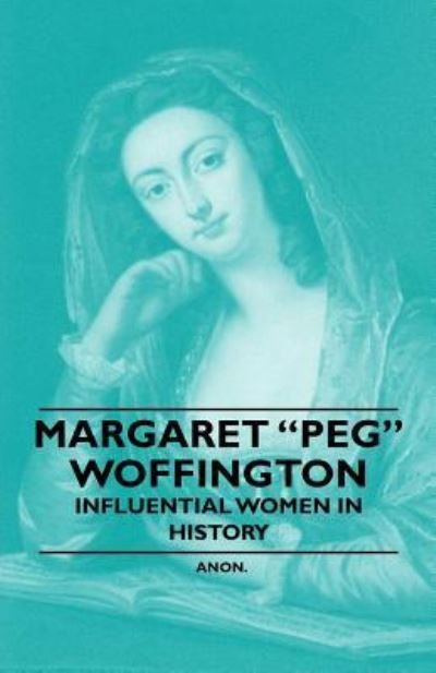 Cover for Anon. · Margaret &quot;Peg&quot; Woffington - Influential Women in History (Taschenbuch) (2011)