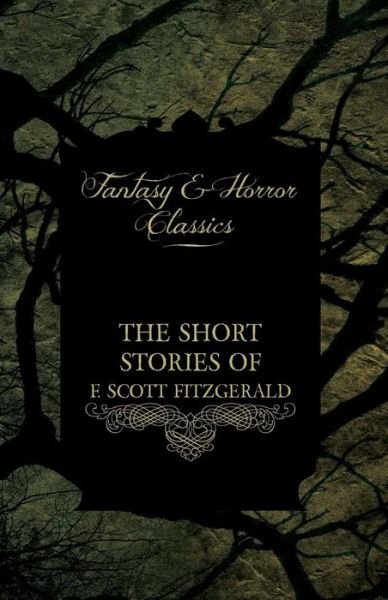 Cover for F. Scott Fitzgerald · The Short Stories of F. Scott Fitzgerald - Including the Curious Case of Benjamin Button (Fantasy and Horror Classics) (Pocketbok) (2011)