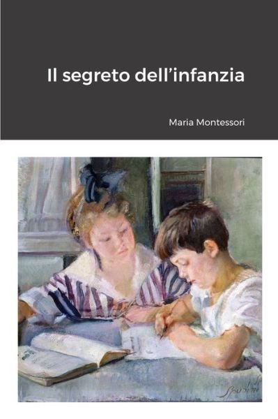 Segreto Dell'infanzia - Maria Montessori - Livres - Lulu Press, Inc. - 9781447845119 - 12 février 2023