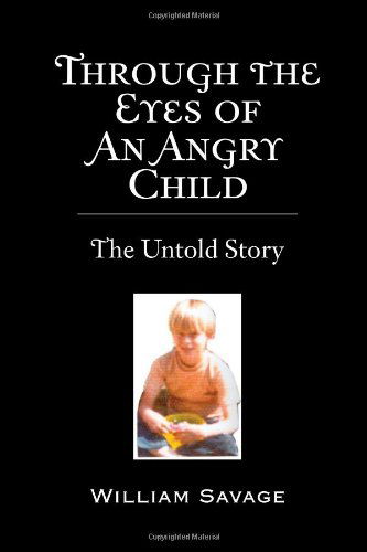 Cover for William Savage · Through the Eyes of an Angry Child: the Untold Story (Hardcover Book) (2011)