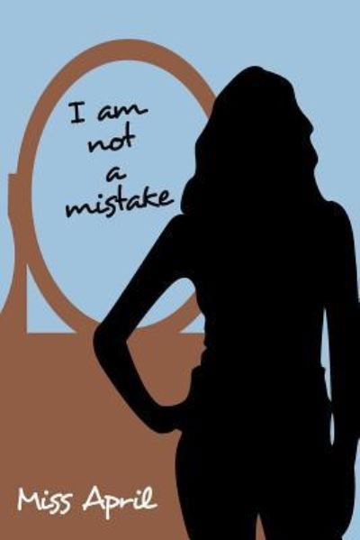 I Am Not a Mistake - Miss April - Livres - Authorhouse - 9781463416119 - 7 juillet 2011