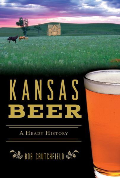 Cover for Bob Crutchfield · Kansas Beer : A Heady History (Paperback Book) (2019)