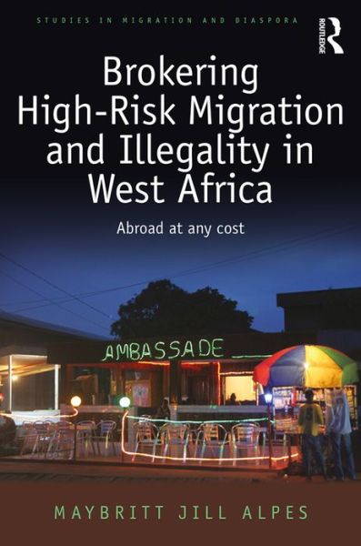 Cover for Maybritt Jill Alpes · Brokering High-Risk Migration and Illegality in West Africa: Abroad at any cost - Studies in Migration and Diaspora (Hardcover Book) (2016)