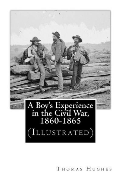 Cover for Thomas Hughes · A Boy's Experience in the Civil War, 1860-1865 (Illustrated) (Paperback Book) (2012)