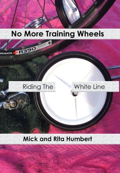 Cover for Mick and Rita Humbert · No More Training Wheels: Riding the White Line (Hardcover Book) (2013)