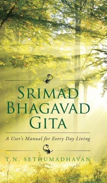 Cover for T N Sethumadhavan · Srimad Bhagavad Gita: a User's Manual for Every Day Living (Gebundenes Buch) (2015)