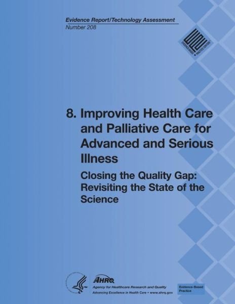 Cover for Agency for Healthcare Research and Quality · 8. Improving Health Care and Palliative Care for Advanced and Serious Illness: Closing the Quality Gap:  Revisiting the State of the Science (Evidence Report / Technology Assessment Number 208) (Pocketbok) (2013)