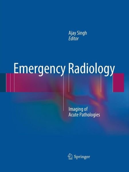 Cover for Ajay Singh · Emergency Radiology: Imaging of Acute Pathologies (Paperback Book) [2013 edition] (2015)