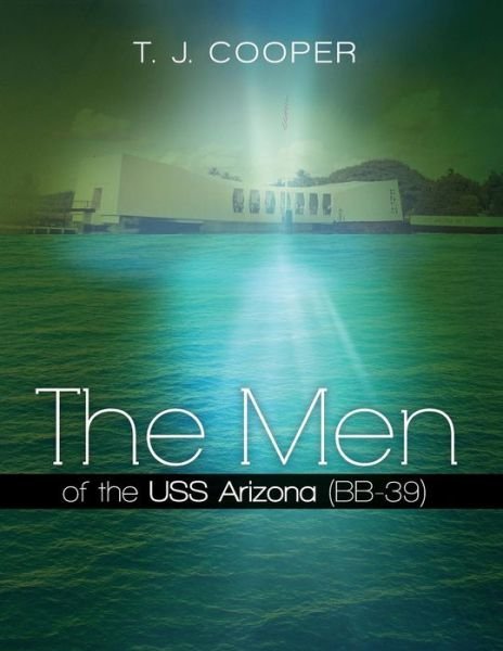 The men of the Uss Arizona (Bb-39): Revised Edition (Revised) - T J Cooper - Bøger - Createspace - 9781490964119 - 9. august 2013