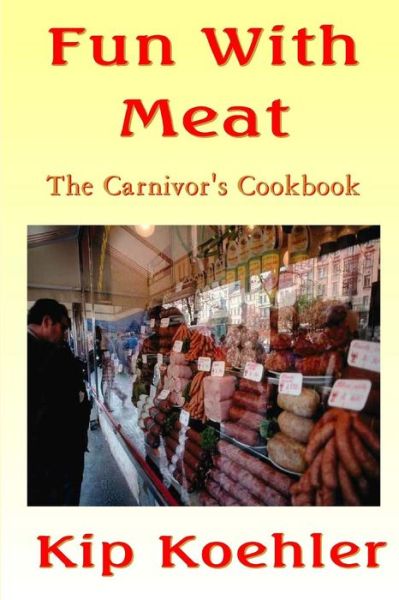 Cover for Kip Koehler · Fun with Meat: the Carnivore's Cookbook (Pocketbok) (2013)