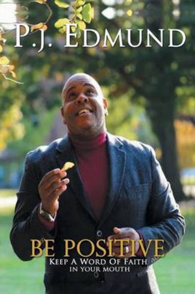 Cover for Pj Edmund Sr · Be Positive: Keep a Word of Faith in Your Mouth (Pocketbok) (2013)