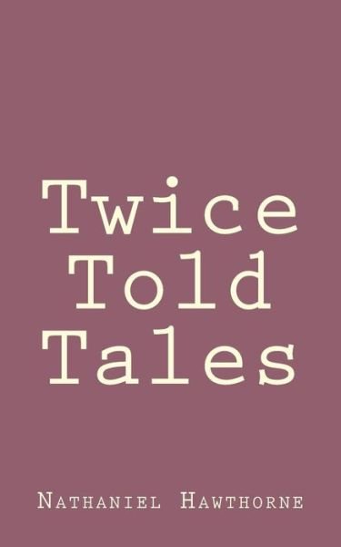 Twice Told Tales - Nathaniel Hawthorne - Bøker - Createspace - 9781494461119 - 12. desember 2013