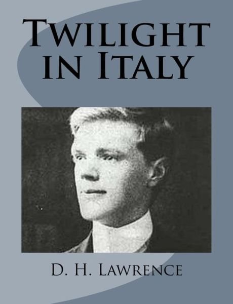 Twilight in Italy - D H Lawrence - Kirjat - Createspace - 9781499213119 - tiistai 22. huhtikuuta 2014