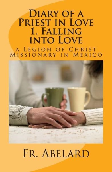Cover for Fr Abelard · Diary of a Priest in Love: 1. Falling into Love: a Legion of Christ Missionary in Mexico (Taschenbuch) (2014)