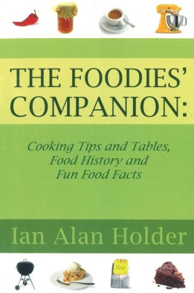 Cover for Ian Alan Holder · The Foodies Companion: Cooking Tips and Tables, Food History Anfd Fun Food Facts (Paperback Book) (2014)