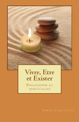 Cover for Serge Carfantan · Vivre, Etre et Exister: Philosophie et Spiritualité (Nouvelles Leçons De Philosophie) (Volume 21) (French Edition) (Paperback Book) [French edition] (2014)