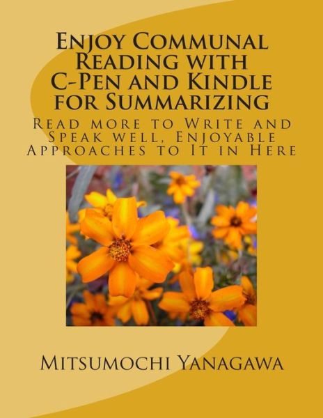 Cover for Mitsumochi Yanagawa · Enjoy Communal Reading with C-pen and Kindle for Summarizing: Read More to Write and Speak Well, Enjoyable Approaches to It in Here (Paperback Book) (2014)