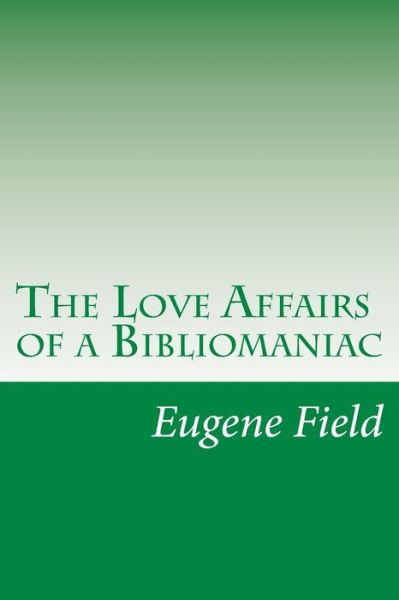 Cover for Eugene Field · The Love Affairs of a Bibliomaniac (Paperback Book) (2015)