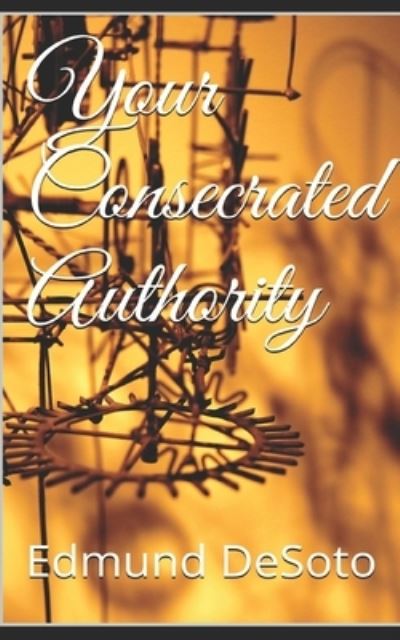 Cover for Edmund Desoto · Your Consecrated Authority (Book) (2022)