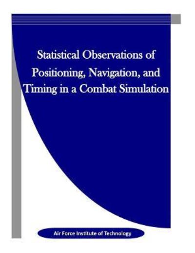 Cover for Air Force Institute of Technology · Statistical Observations of Positioning, Navigation, and Timing in a Combat Simulation (Taschenbuch) (2016)