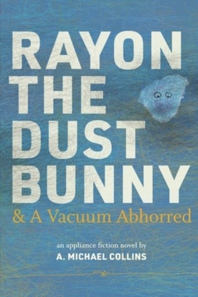 Cover for A Michael Collins · Rayon the dust bunny and a vacuum abhorred (Paperback Book) (2016)