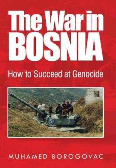 Cover for Muhamed Borogovac · The War in Bosnia : How to Succeed at Genocide (Inbunden Bok) (2016)