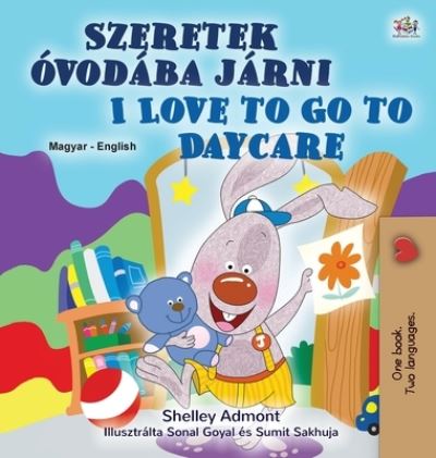 Cover for Shelley Admont · I Love to Go to Daycare (Hungarian English Bilingual Children's Book) - Hungarian English Bilingual Collection (Hardcover Book) [Large type / large print edition] (2020)