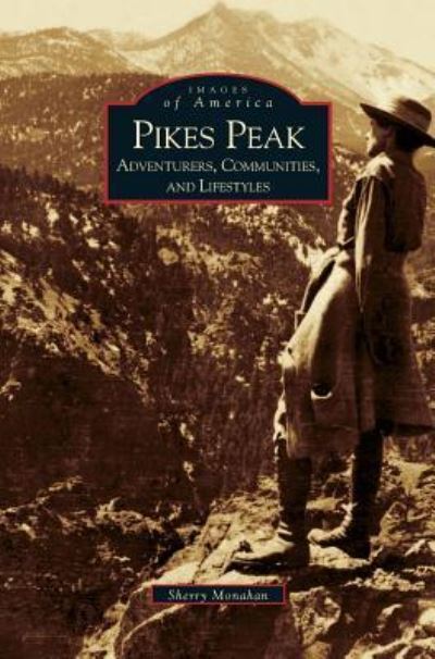 Pikes Peak - Sherry Monahan - Książki - Arcadia Publishing Library Editions - 9781531614119 - 25 lipca 2002