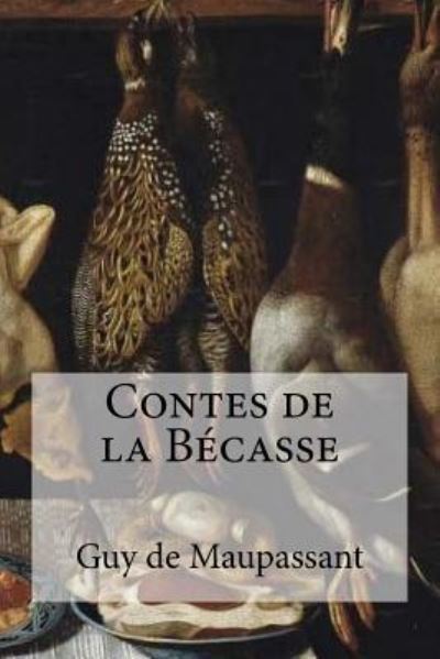 Contes de la Becasse - Guy de Maupassant - Books - Createspace Independent Publishing Platf - 9781534684119 - June 14, 2016