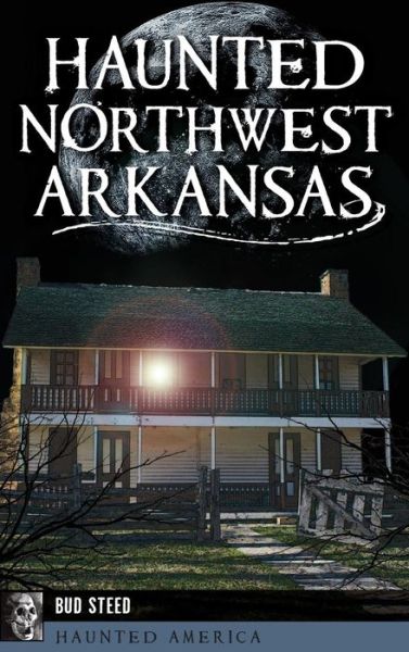 Cover for Bud Steed · Haunted Northwest Arkansas (Hardcover Book) (2017)
