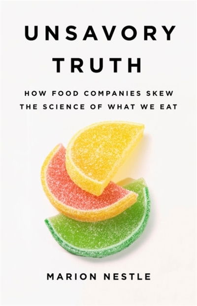 Cover for Marion Nestle · Unsavory Truth: How Food Companies Skew the Science of What We Eat (Hardcover Book) (2018)