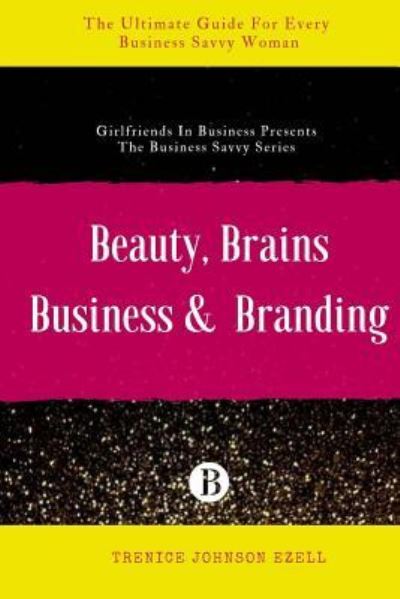 Cover for Trenice Johnson Ezell · Beauty, Brains, Business &amp; Branding (Paperback Book) (2017)