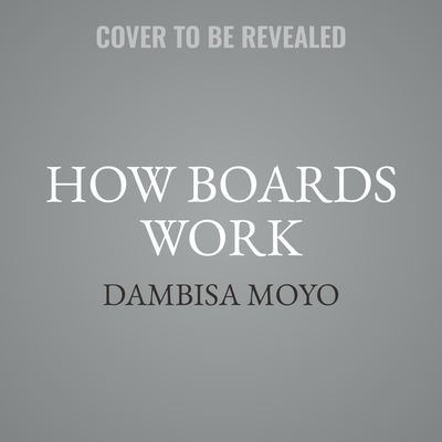 How Boards Work - Dambisa Moyo - Music - Basic Books - 9781549138119 - May 4, 2021