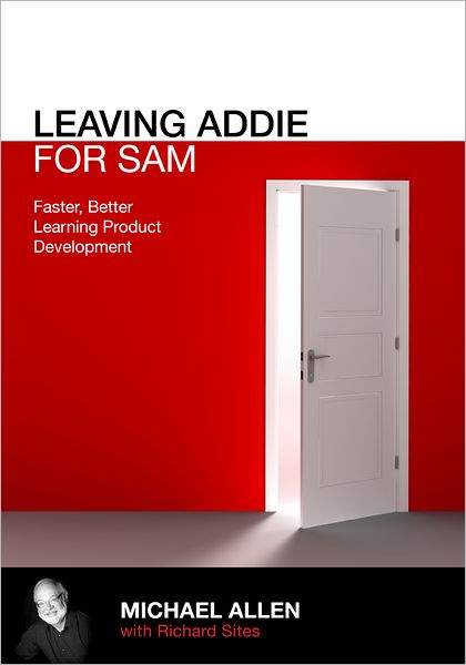 Cover for Michael Allen · Leaving ADDIE for SAM: An Agile Model for Developing the Best Learning Experiences (Paperback Book) (2012)