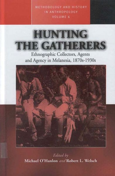 Cover for Hunting the Gatherers: Ethnographic Collectors, Agents, and Agency in Melanesia 1870s-1930s - Methodology &amp; History in Anthropology (Hardcover Book) (2001)