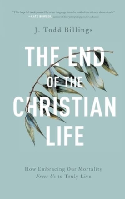Cover for J Todd Billings · The End of the Christian Life (Hardcover Book) (2020)