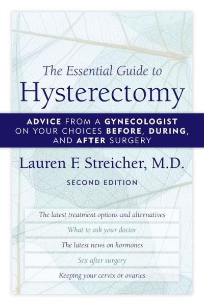 Cover for Lauren F. Streicher · The Essential Guide to Hysterectomy: Advice from a Gynecologist on Your Choices Before, During, and After Surgery (Paperback Book) [Second edition] (2013)