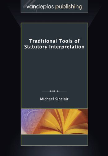 Traditional Tools of Statutory Interpretation - Michael Sinclair - Books - Vandeplas Publishing - 9781600422119 - November 18, 2013