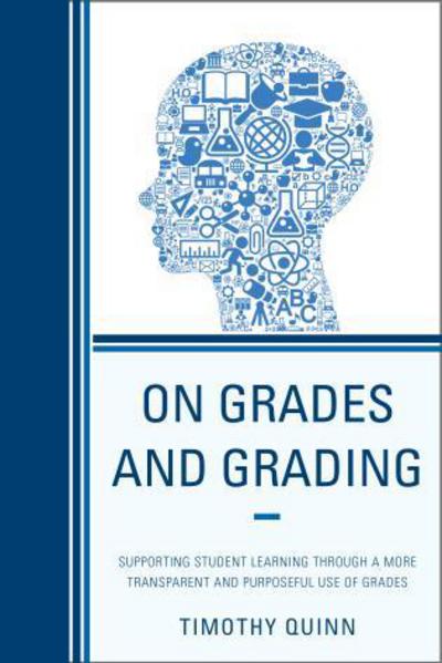 Cover for Timothy Quinn · On Grades and Grading: Supporting Student Learning through a More Transparent and Purposeful Use of Grades (Hardcover Book) (2013)