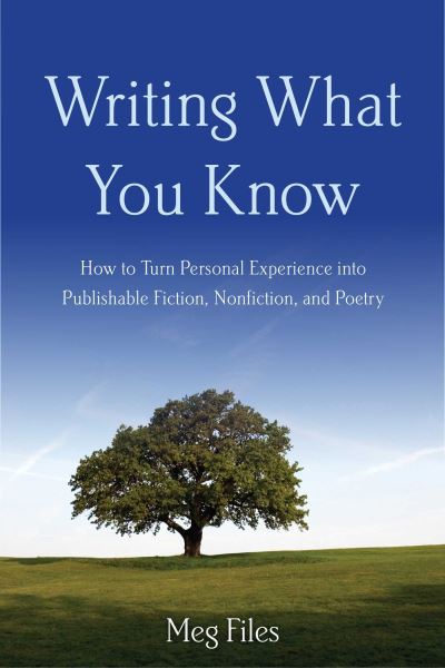 Cover for Meg Files · Writing What You Know How to Turn Personal Experiences into Publishable Fiction, Nonfiction, and Poetry (Book) (2016)