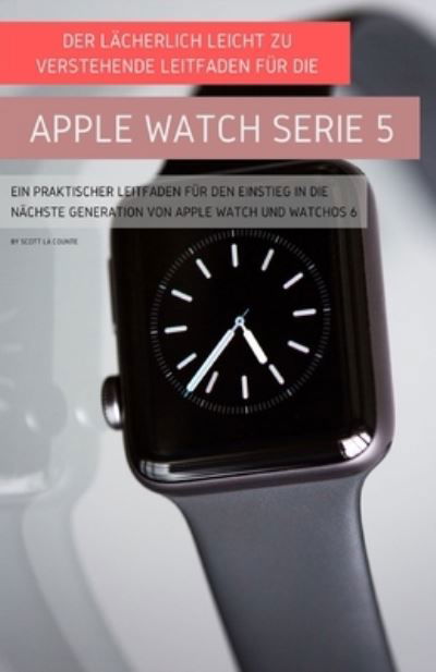 Cover for Scott La Counte · Der Lacherlich Leicht Zu Verstehende Leitfaden Fur Die Apple Watch Serie 5 (Paperback Book) (2020)